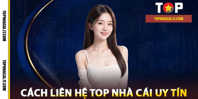 Cách Liên Hệ Top Nhà Cái Uy Tín
